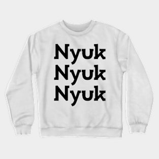 Nyuk Nyuk Nyuk Crewneck Sweatshirt